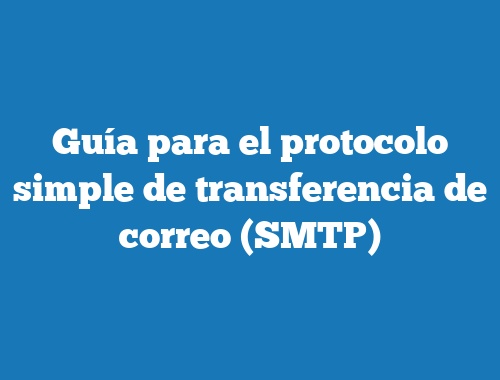 Guía para el protocolo simple de transferencia de correo (SMTP)