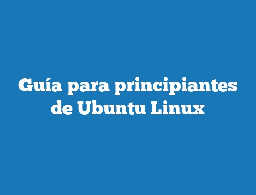 Guía para principiantes de Ubuntu Linux
