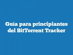 Guía para principiantes del BitTorrent Tracker