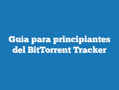 Guía para principiantes del BitTorrent Tracker