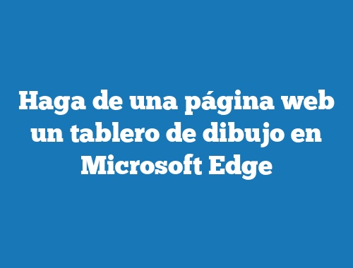 Haga de una página web un tablero de dibujo en Microsoft Edge