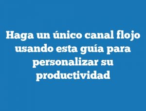 Haga un único canal flojo usando esta guía para personalizar su productividad