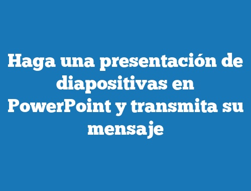 Haga una presentación de diapositivas en PowerPoint y transmita su mensaje