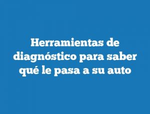 Herramientas de diagnóstico para saber qué le pasa a su auto