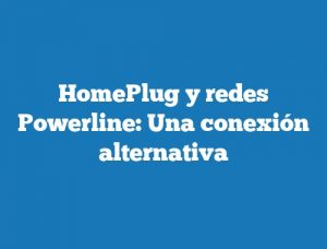 HomePlug y redes Powerline: Una conexión alternativa