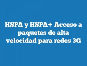 HSPA y HSPA+ Acceso a paquetes de alta velocidad para redes 3G