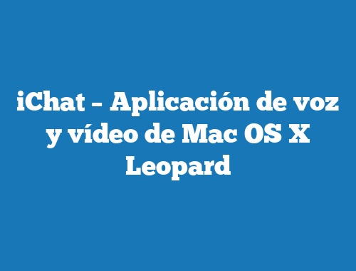 iChat – Aplicación de voz y vídeo de Mac OS X Leopard