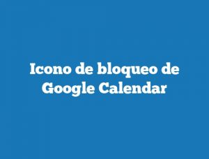 Icono de bloqueo de Google Calendar