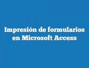 Impresión de formularios en Microsoft Access