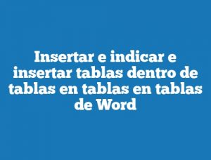 Insertar e indicar e insertar tablas dentro de tablas en tablas en tablas de Word