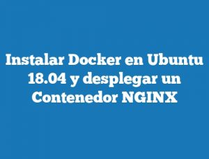 Instalar Docker en Ubuntu 18.04 y desplegar un Contenedor NGINX