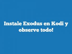 Instale Exodus en Kodi y observe todo!