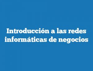 Introducción a las redes informáticas de negocios