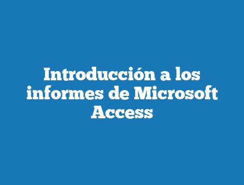 Introducción a los informes de Microsoft Access