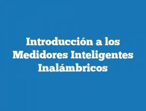 Introducción a los Medidores Inteligentes Inalámbricos