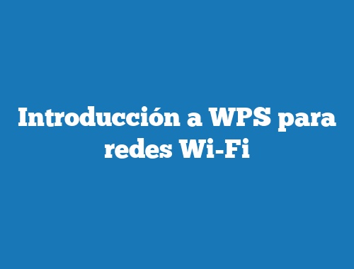 Introducción a WPS para redes Wi-Fi