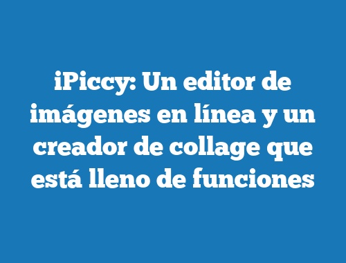 iPiccy: Un editor de imágenes en línea y un creador de collage que está lleno de funciones