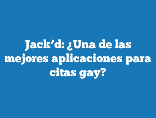 Jack’d: ¿Una de las mejores aplicaciones para citas gay?
