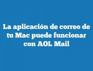 La aplicación de correo de tu Mac puede funcionar con AOL Mail