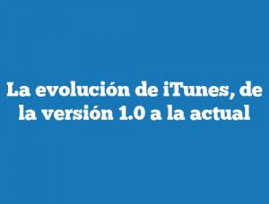 La evolución de iTunes, de la versión 1.0 a la actual