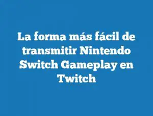 La forma más fácil de transmitir Nintendo Switch Gameplay en Twitch