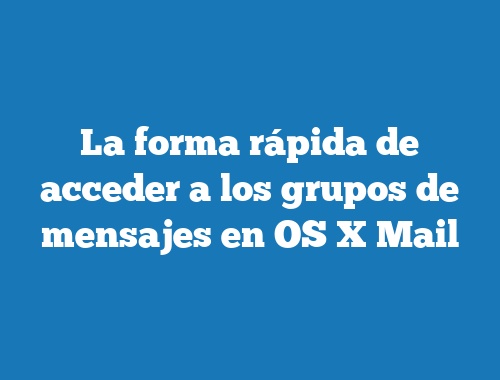 La forma rápida de acceder a los grupos de mensajes en OS X Mail