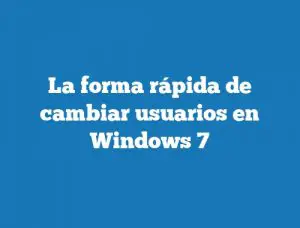 La forma rápida de cambiar usuarios en Windows 7