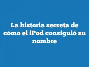 La historia secreta de cómo el iPod consiguió su nombre