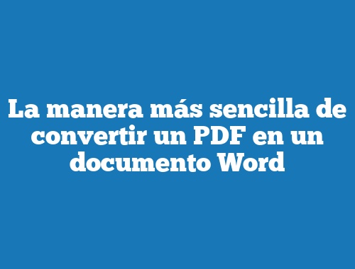 La manera más sencilla de convertir un PDF en un documento Word
