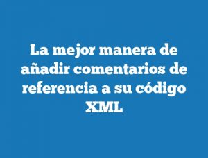 La mejor manera de añadir comentarios de referencia a su código XML