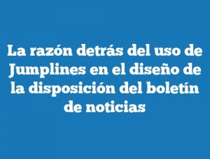 La razón detrás del uso de Jumplines en el diseño de la disposición del boletín de noticias