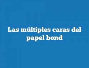 Las múltiples caras del papel bond