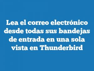 Lea el correo electrónico desde todas sus bandejas de entrada en una sola vista en Thunderbird