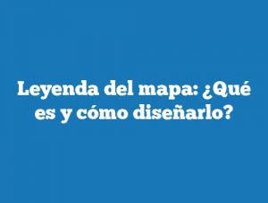 Leyenda del mapa: ¿Qué es y cómo diseñarlo?