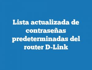 Lista actualizada de contraseñas predeterminadas del router D-Link