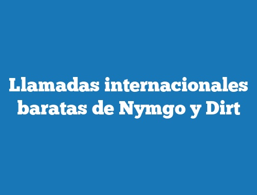 Llamadas internacionales baratas de Nymgo y Dirt