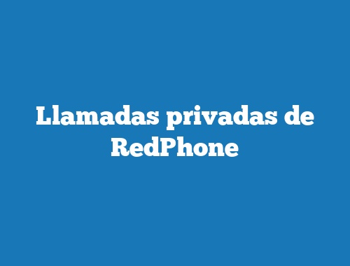 Llamadas privadas de RedPhone