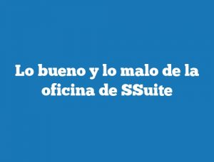 Lo bueno y lo malo de la oficina de SSuite