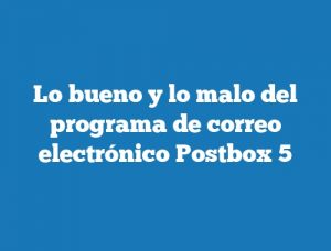 Lo bueno y lo malo del programa de correo electrónico Postbox 5