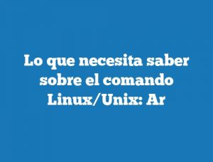 Lo que necesita saber sobre el comando Linux/Unix: Ar