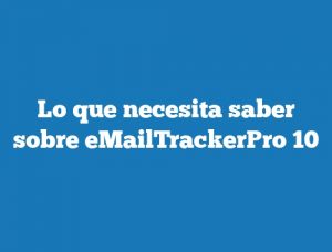 Lo que necesita saber sobre eMailTrackerPro 10