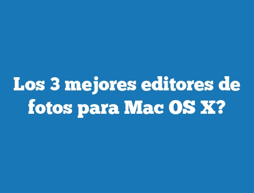 Los 3 mejores editores de fotos para Mac OS X?