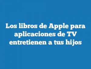 Los libros de Apple para aplicaciones de TV entretienen a tus hijos