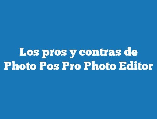 Los pros y contras de Photo Pos Pro Photo Editor