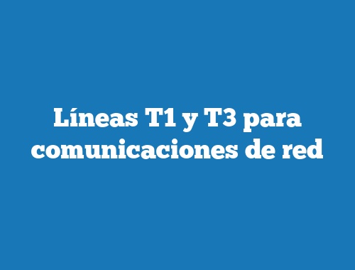 Líneas T1 y T3 para comunicaciones de red