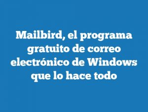 Mailbird, el programa gratuito de correo electrónico de Windows que lo hace todo