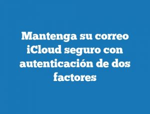 Mantenga su correo iCloud seguro con autenticación de dos factores