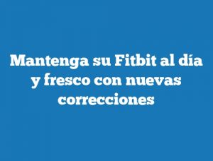 Mantenga su Fitbit al día y fresco con nuevas correcciones