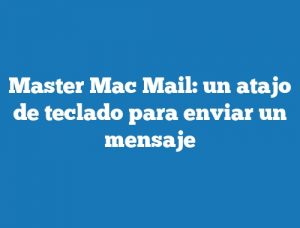 Master Mac Mail: un atajo de teclado para enviar un mensaje