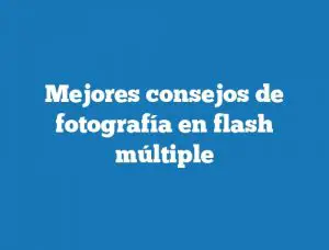 Mejores consejos de fotografía en flash múltiple